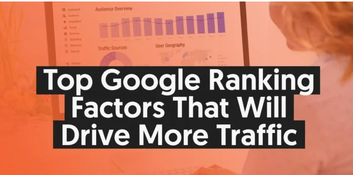 Top Google Ranking Factors That Will Drive More Traffic
