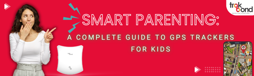 Smart Parenting: A Complete Guide to GPS Trackers for Kids